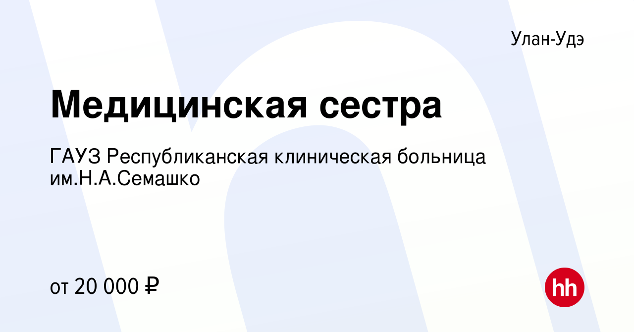 Вакансия Медицинская сестра в Улан-Удэ, работа в компании ГАУЗ  Республиканская клиническая больница им.Н.А.Семашко (вакансия в архиве c 23  июня 2019)