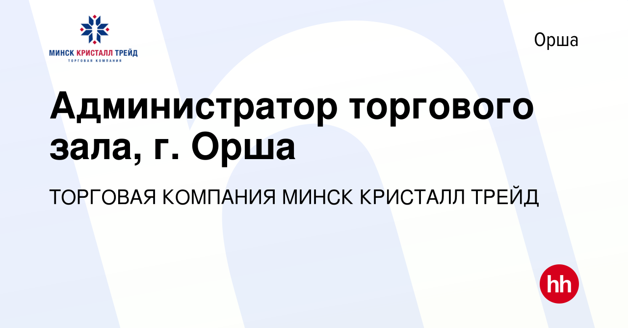 Вакансия Администратор торгового зала, г. Орша в Орше, работа в компании  ТОРГОВАЯ КОМПАНИЯ МИНСК КРИСТАЛЛ ТРЕЙД (вакансия в архиве c 11 мая 2019)