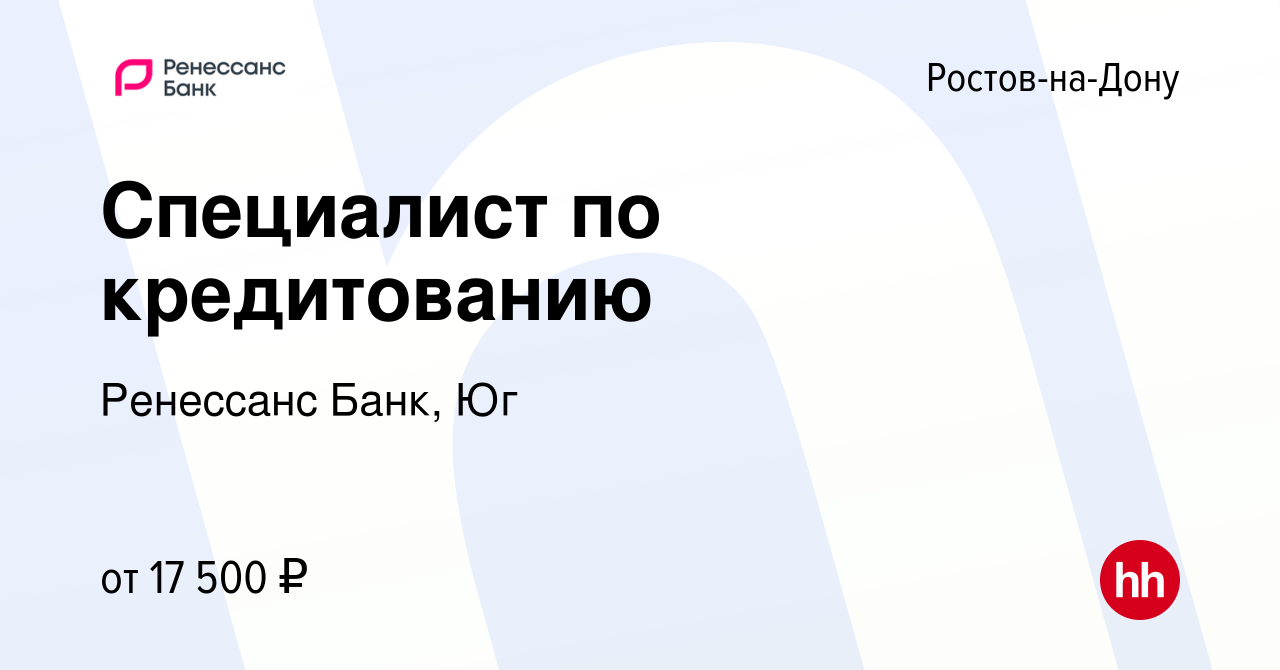 Вакансия Специалист по кредитованию в Ростове-на-Дону, работа в компании  Ренессанс Банк, Юг (вакансия в архиве c 16 мая 2019)