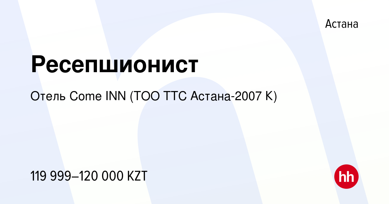 Вакансия Ресепшионист в Астане, работа в компании Отель Come INN (ТОО ТТС  Астана-2007 К) (вакансия в архиве c 7 июня 2019)