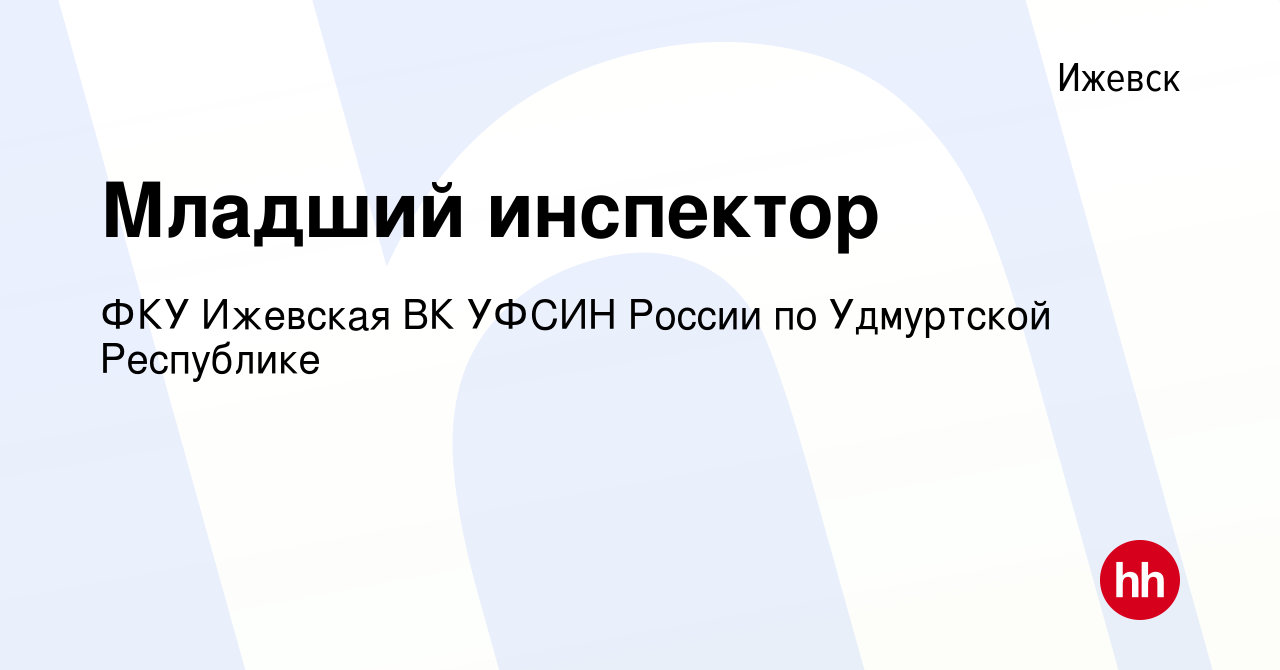 Вакансия Младший инспектор в Ижевске, работа в компании ФКУ Ижевская ВК  УФСИН России по Удмуртской Республике (вакансия в архиве c 7 июня 2019)