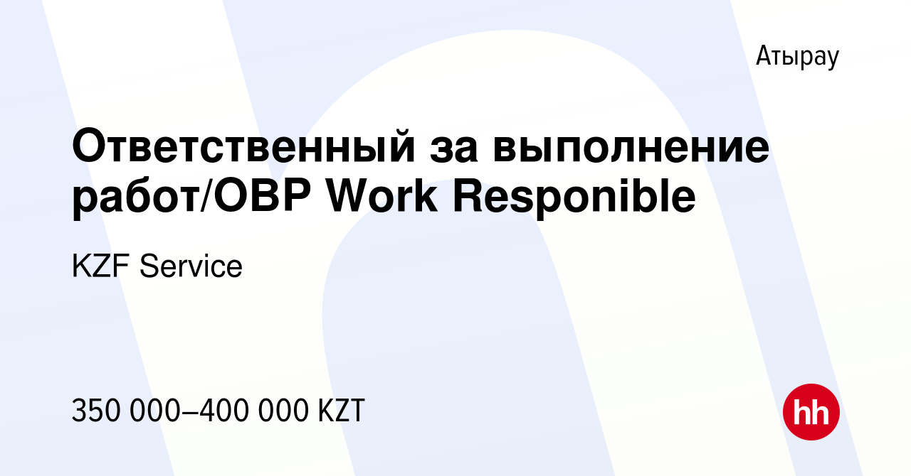 Вакансия Ответственный за выполнение работ/ОВР Work Responible в Атырау,  работа в компании KZF Service (вакансия в архиве c 9 июня 2019)