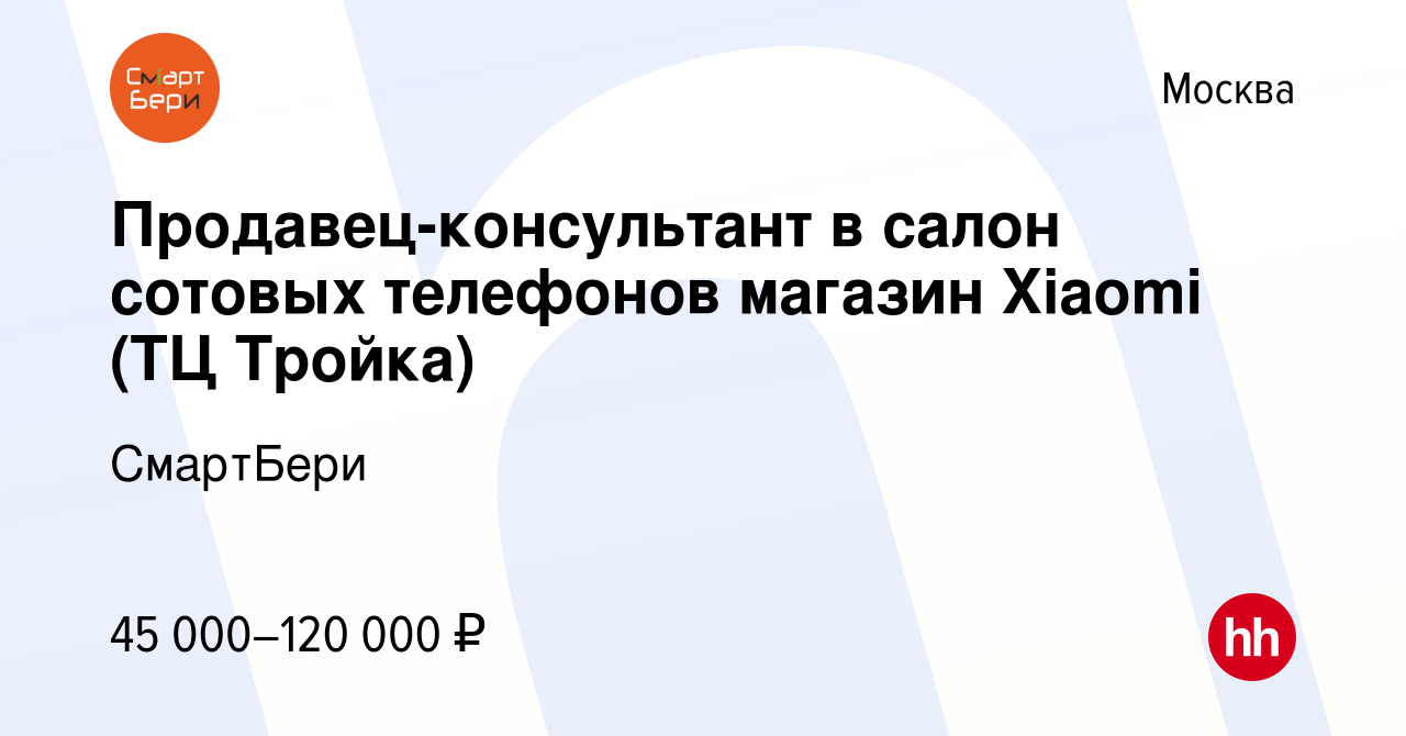 Вакансия Продавец-консультант в салон сотовых телефонов магазин Xiaomi (ТЦ  Тройка) в Москве, работа в компании СмартБери (вакансия в архиве c 7 июня  2019)