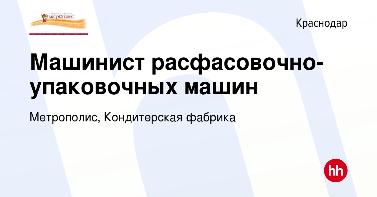 Вакансия Машинист расфасовочно-упаковочных машин в Краснодаре, работа в  компании Метрополис, Кондитерская фабрика (вакансия в архиве c 9 июня 2019)