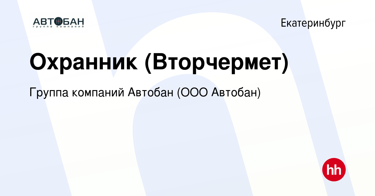 Вакансия Охранник (Вторчермет) в Екатеринбурге, работа в компании Группа  компаний Автобан (ООО Автобан) (вакансия в архиве c 27 мая 2019)