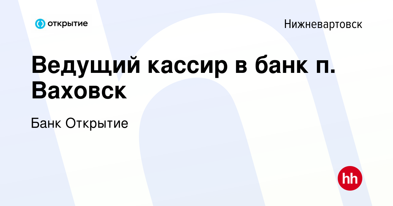 Вакансия Ведущий кассир в банк п. Ваховск в Нижневартовске, работа в  компании Банк Открытие (вакансия в архиве c 20 сентября 2019)