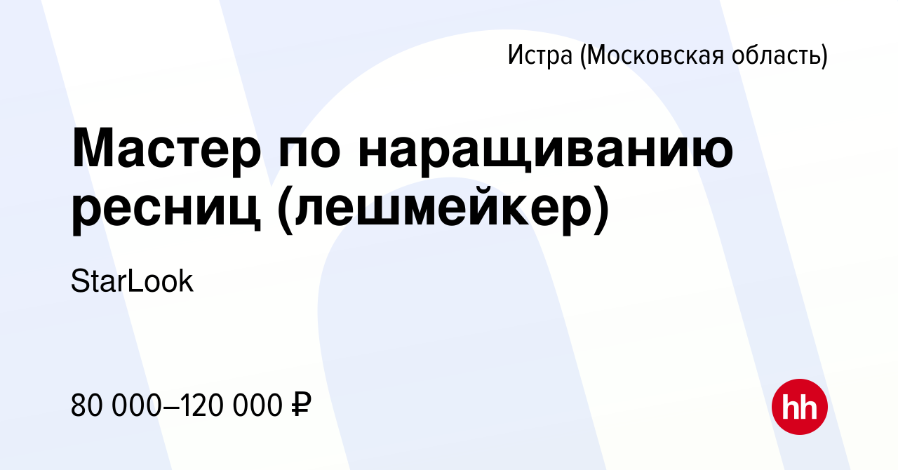 Вакансия Мастер по наращиванию ресниц (лешмейкер) в Истре, работа в  компании StarLook (вакансия в архиве c 17 июня 2019)