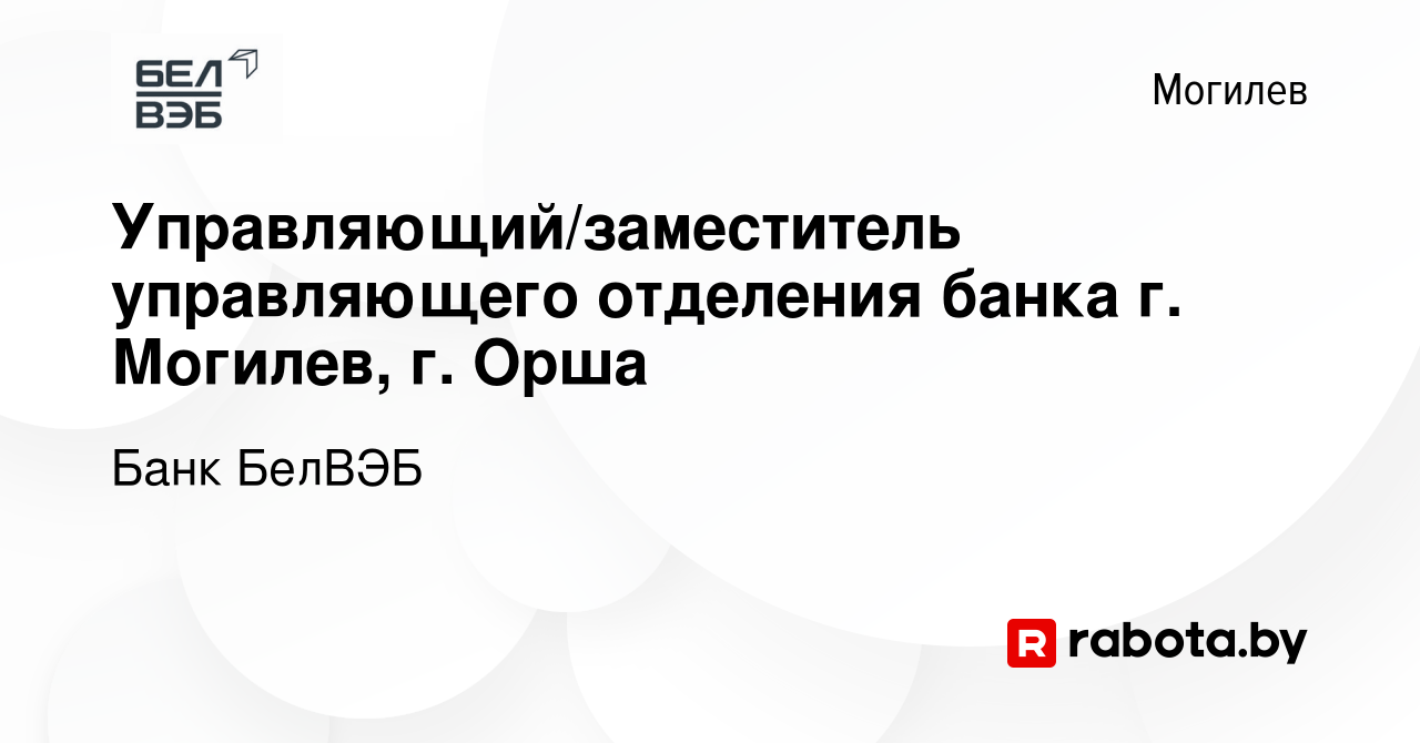 Вакансия Управляющий/заместитель управляющего отделения банка г. Могилев,  г. Орша в Могилеве, работа в компании Банк БелВЭБ (вакансия в архиве c 26  мая 2019)