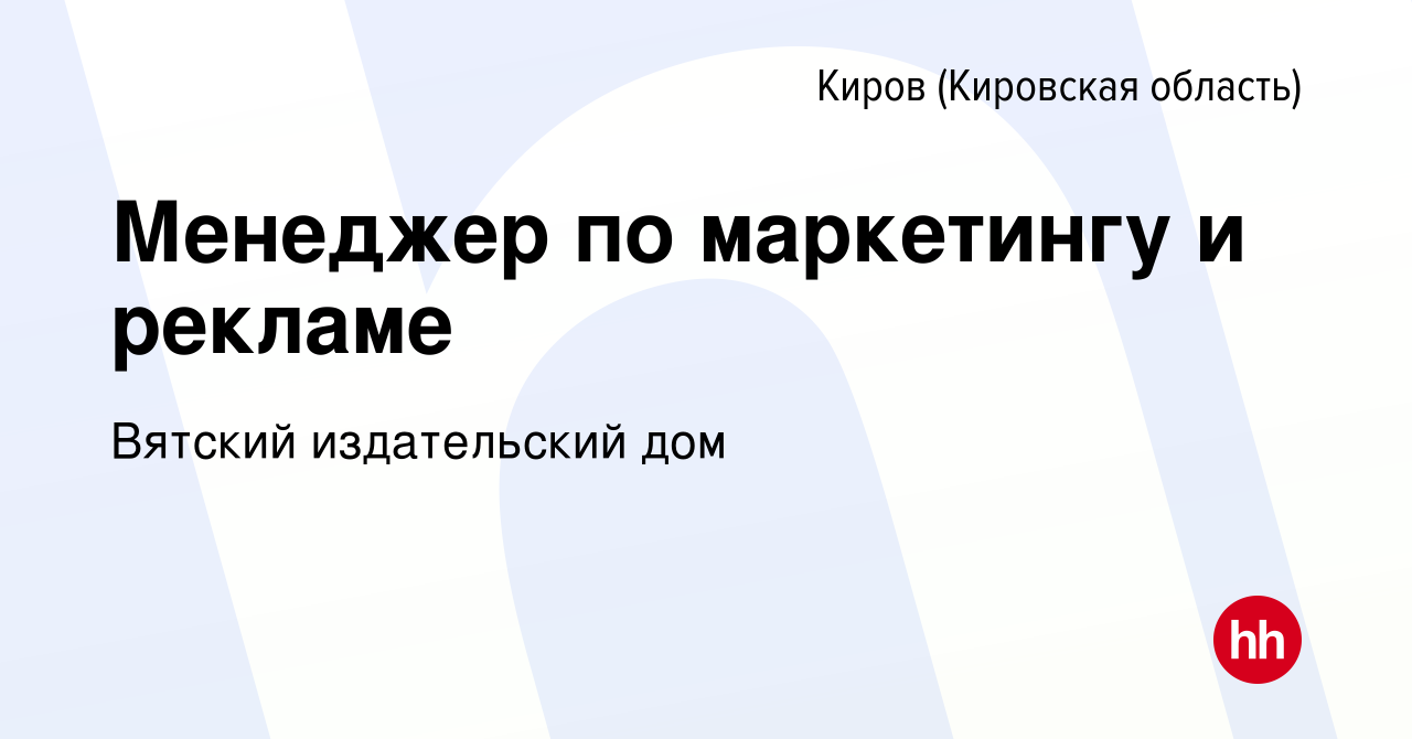 Вакансия Менеджер по маркетингу и рекламе в Кирове (Кировская область),  работа в компании Вятский издательский дом (вакансия в архиве c 20 июня  2019)