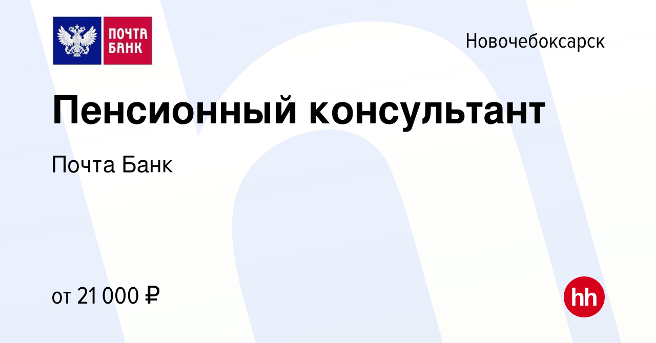 Вакансия Пенсионный консультант в Новочебоксарске, работа в компании Почта  Банк (вакансия в архиве c 20 июня 2019)