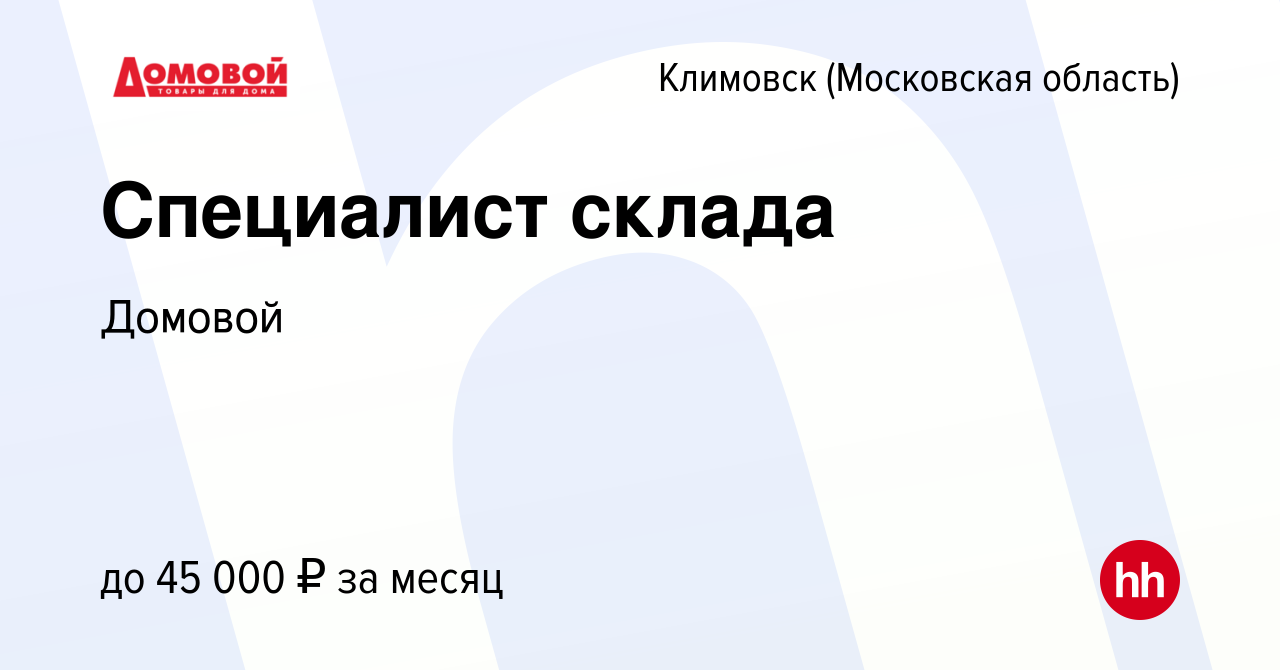 Вакансия Специалист склада в Климовске (Московская область), работа в  компании Домовой (вакансия в архиве c 21 августа 2019)