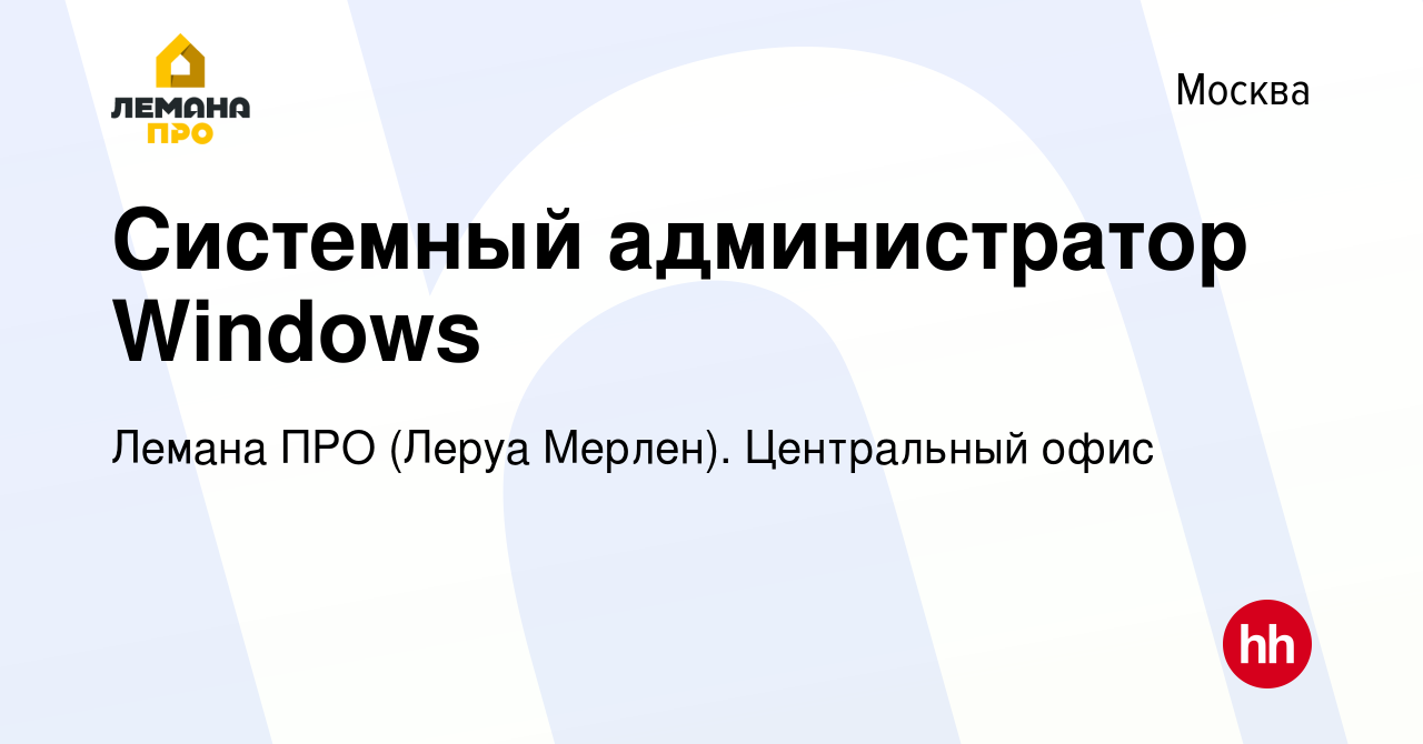 Вакансия Системный администратор Windows в Москве, работа в компании Леруа  Мерлен. Центральный офис (вакансия в архиве c 13 июня 2019)