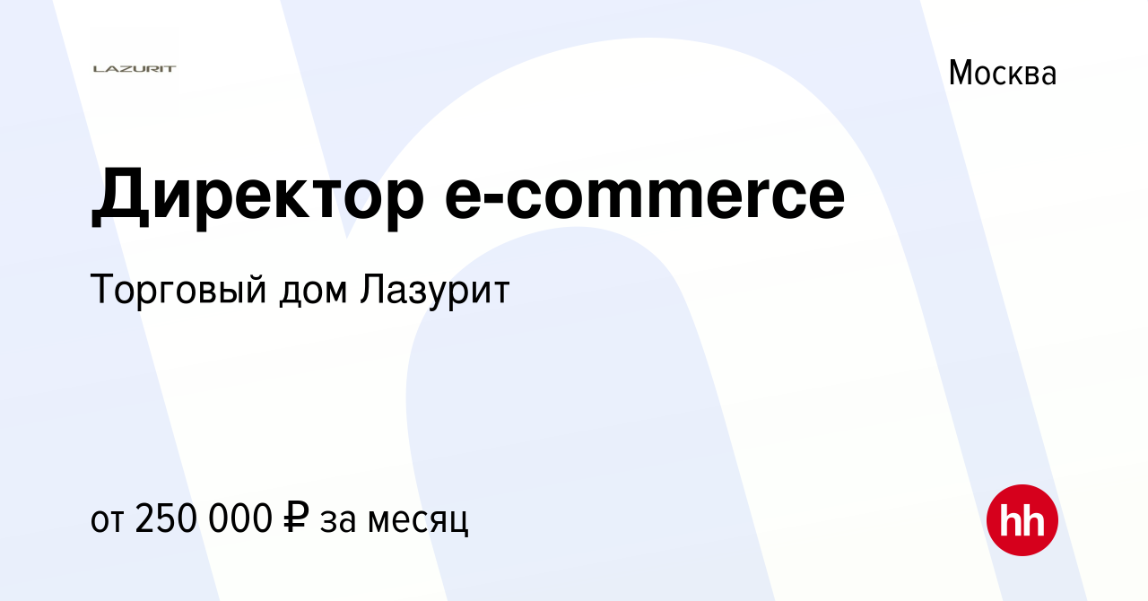 Вакансия Директор e-commerce в Москве, работа в компании Торговый дом  Лазурит (вакансия в архиве c 4 июля 2019)