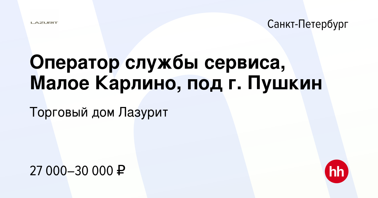 Вакансия Оператор службы сервиса, Малое Карлино, под г. Пушкин в  Санкт-Петербурге, работа в компании Торговый дом Лазурит (вакансия в архиве  c 27 июня 2019)