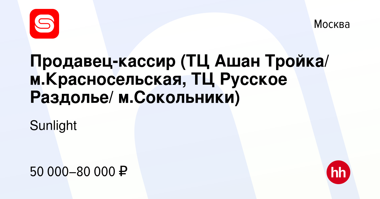 Вакансия Продавец-кассир (ТЦ Ашан Тройка/ м.Красносельская, ТЦ Русское  Раздолье/ м.Сокольники) в Москве, работа в компании Sunlight (вакансия в  архиве c 26 сентября 2019)