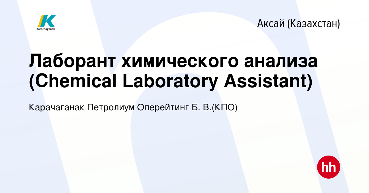 Вакансия Лаборант химического анализа (Chemical Laboratory Assistant) в  Аксай (Казахстан), работа в компании Карачаганак Петролиум Оперейтинг Б.  В.(КПО) (вакансия в архиве c 16 июня 2019)