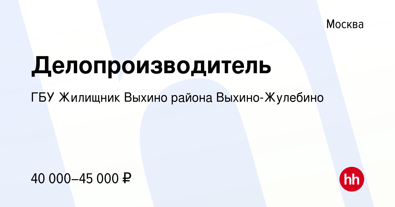 Вакансия Делопроизводитель в Москве, работа в компании ГБУ Жилищник Выхино  района Выхино-Жулебино (вакансия в архиве c 4 июля 2019)