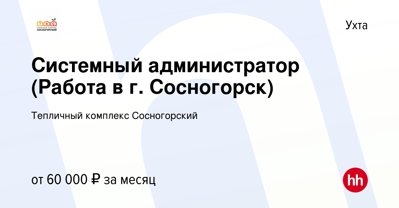 Вакансия Системный администратор (Работа в г. Сосногорск) в Ухте, работа в  компании Тепличный комплекс Сосногорский (вакансия в архиве c 23 июня 2019)