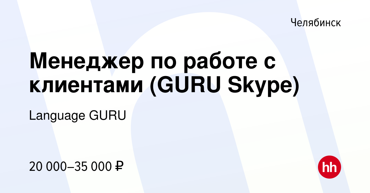 Вакансия Менеджер по работе с клиентами (GURU Skype) в Челябинске, работа в  компании Language GURU (вакансия в архиве c 27 июня 2019)