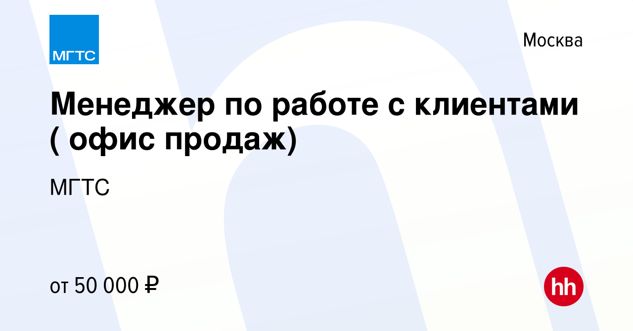 Вакансия Менеджер по работе с клиентами ( офис продаж) в Москве, работа в  компании МГТС (вакансия в архиве c 19 марта 2020)