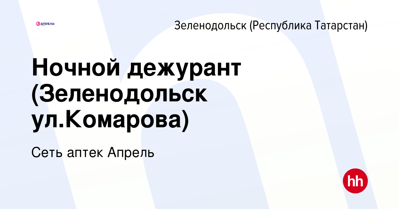 Вакансия Ночной дежурант (Зеленодольск ул.Комарова) в Зеленодольске  (Республике Татарстан), работа в компании Сеть аптек Апрель (вакансия в  архиве c 24 июля 2019)