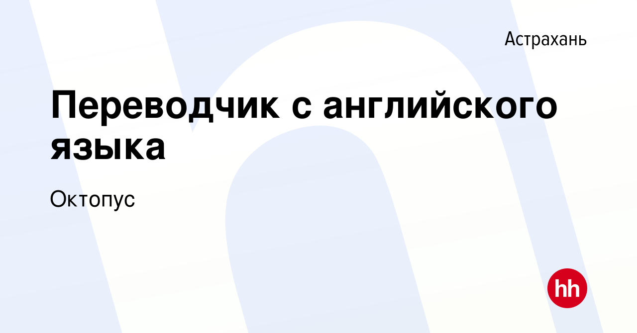 Вакансия Переводчик с английского языка в Астрахани, работа в компании  Октопус (вакансия в архиве c 27 июня 2019)