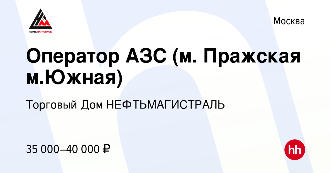 Вакансия Оператор АЗС (м. Пражская м.Южная) в Москве, работа в компании  Торговый Дом НЕФТЬМАГИСТРАЛЬ (вакансия в архиве c 23 июля 2019)