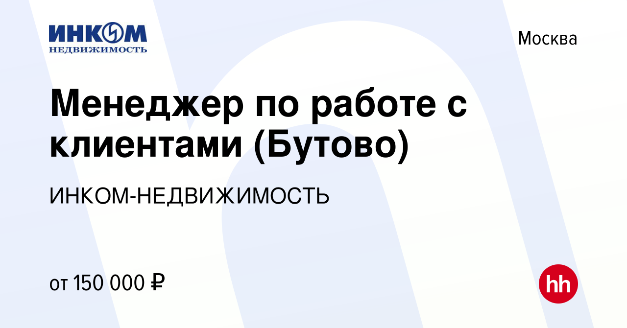 Вакансия Менеджер по работе с клиентами (Бутово) в Москве, работа в  компании ИНКОМ-НЕДВИЖИМОСТЬ (вакансия в архиве c 15 февраля 2023)