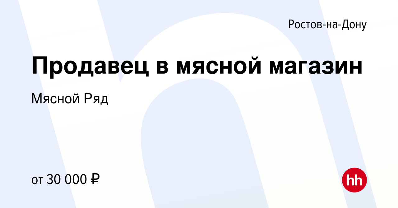 Вакансия Продавец в мясной магазин в Ростове-на-Дону, работа в компании  Мясной Ряд (вакансия в архиве c 20 июня 2019)