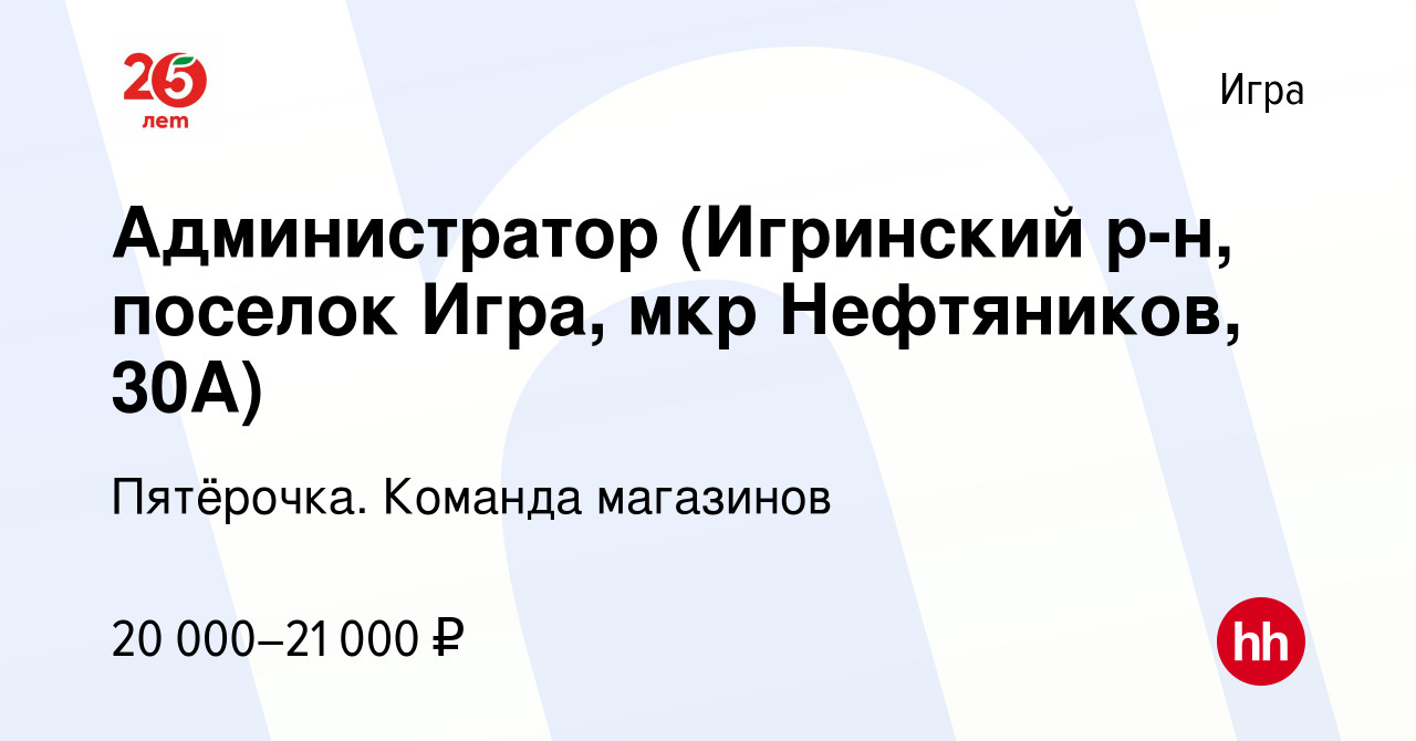 Вакансия Администратор (Игринский р-н, поселок Игра, мкр Нефтяников, 30А) в  Игре, работа в компании Пятёрочка. Команда магазинов (вакансия в архиве c 1  июля 2019)