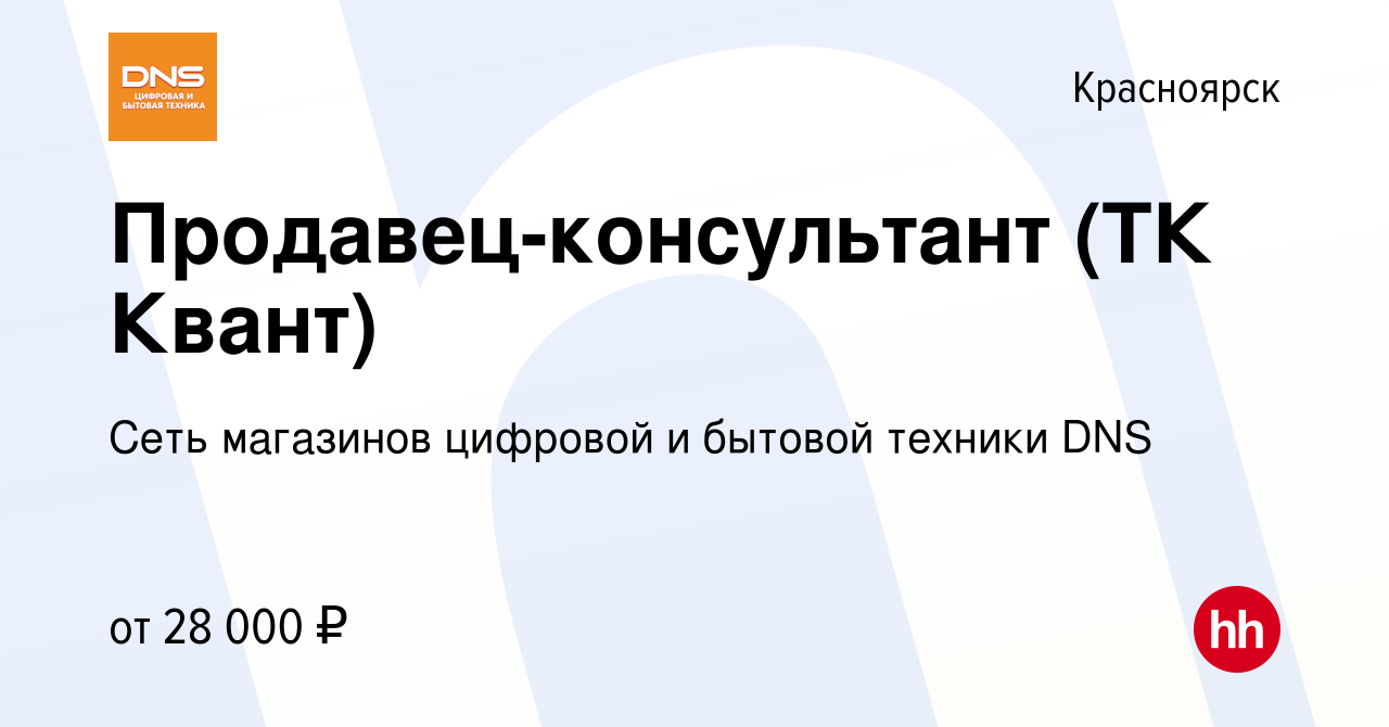 Вакансия Продавец-консультант (ТК Квант) в Красноярске, работа в компании  Сеть магазинов цифровой и бытовой техники DNS (вакансия в архиве c 3 июля  2019)