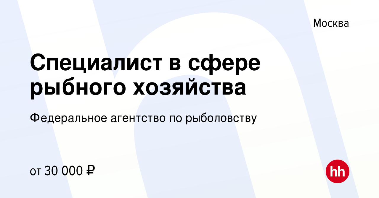 Вакансия Специалист в сфере рыбного хозяйства в Москве, работа в компании Федеральное  агентство по рыболовству (вакансия в архиве c 9 октября 2019)