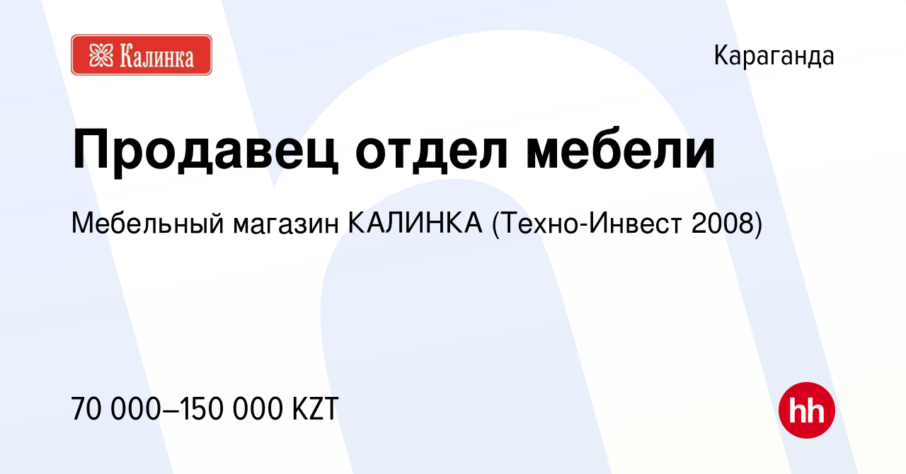 Вакансия Продавец отдел мебели в Караганде, работа в компании Мебельный  магазин КАЛИНКА (Техно-Инвест 2008) (вакансия в архиве c 25 июня 2019)