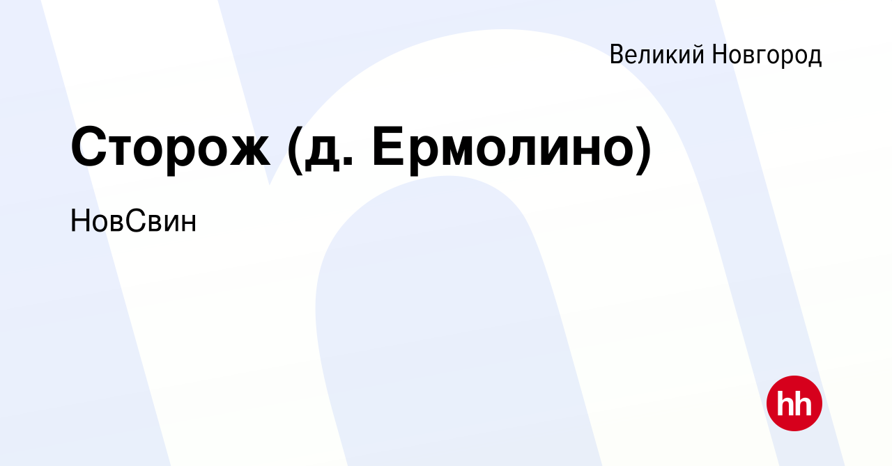 Вакансия Сторож (д. Ермолино) в Великом Новгороде, работа в компании  НовСвин (вакансия в архиве c 31 июля 2019)