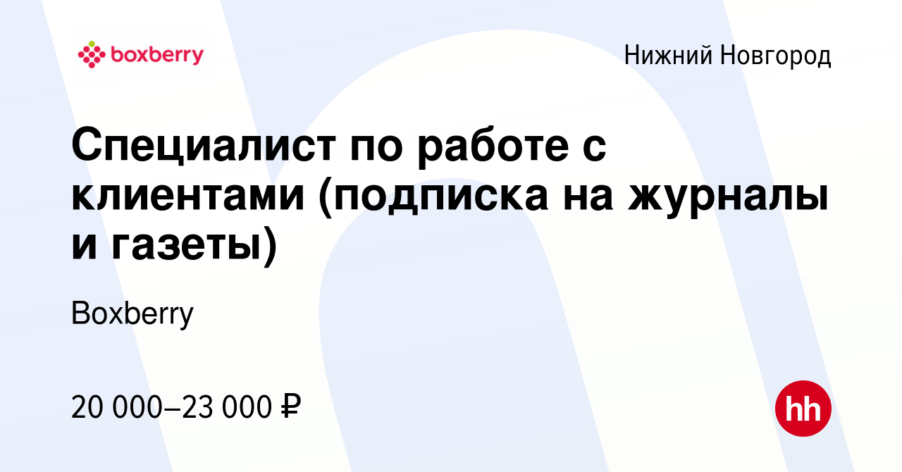 Вакансия Специалист по работе с клиентами (подписка на журналы и газеты) в Нижнем  Новгороде, работа в компании Boxberry (вакансия в архиве c 18 августа 2019)