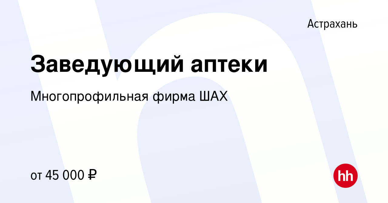 Вакансия Заведующий аптеки в Астрахани, работа в компании Многопрофильная  фирма ШАХ (вакансия в архиве c 7 июля 2019)