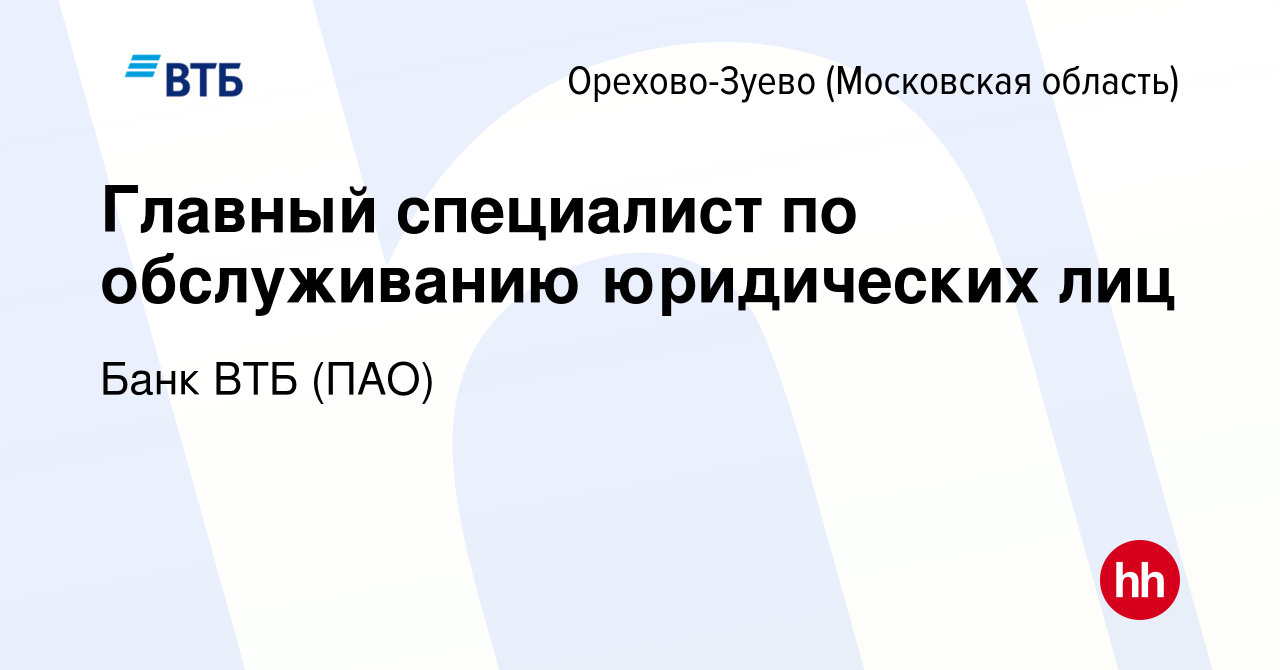 Вакансия Главный специалист по обслуживанию юридических лиц в Орехово-Зуево,  работа в компании Банк ВТБ (ПАО) (вакансия в архиве c 16 января 2020)