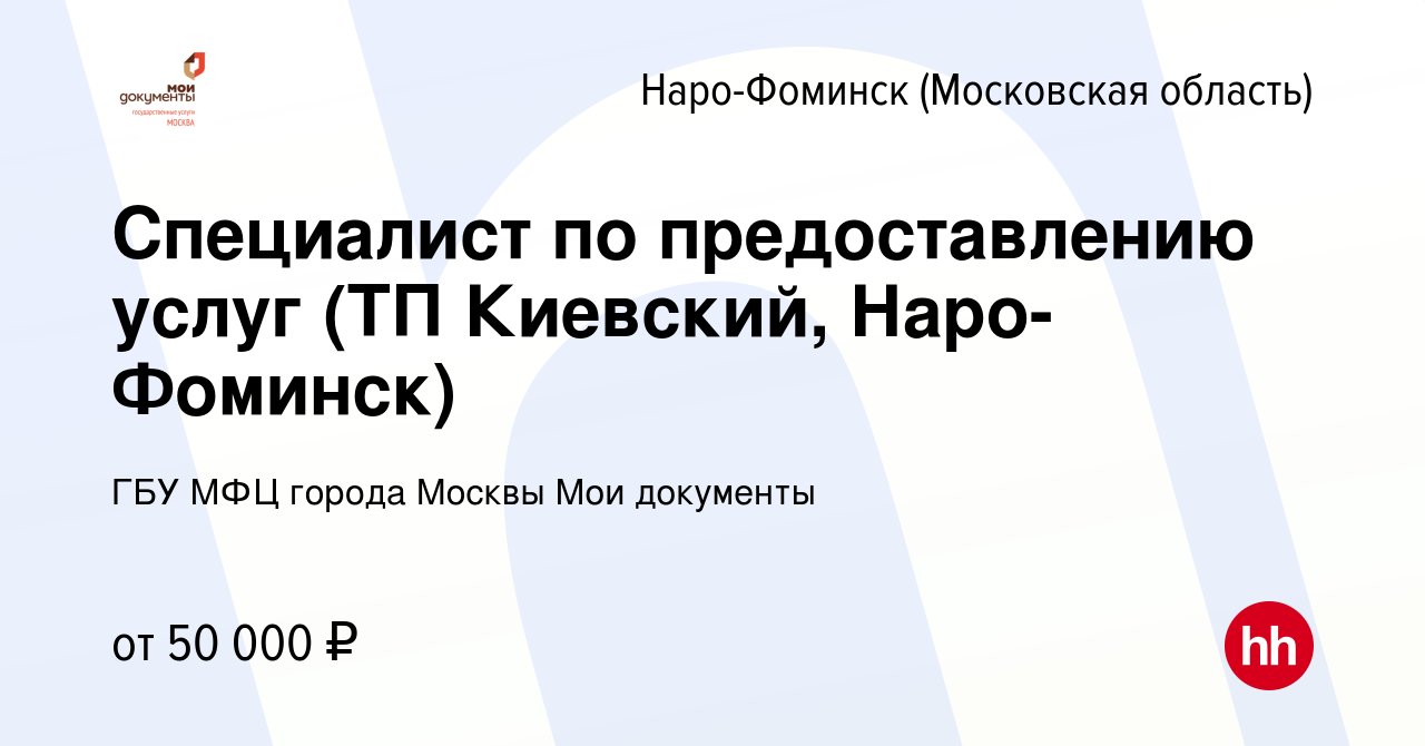 Вакансия Специалист по предоставлению услуг (ТП Киевский, Наро-Фоминск) в  Наро-Фоминске, работа в компании ГБУ МФЦ города Москвы Мои документы  (вакансия в архиве c 5 июля 2019)