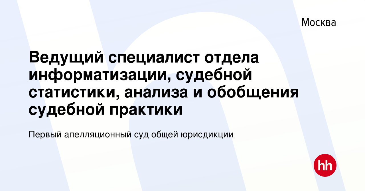 Вакансия Ведущий специалист отдела информатизации, судебной статистики,  анализа и обобщения судебной практики в Москве, работа в компании Первый  апелляционный суд общей юрисдикции (вакансия в архиве c 17 июля 2019)