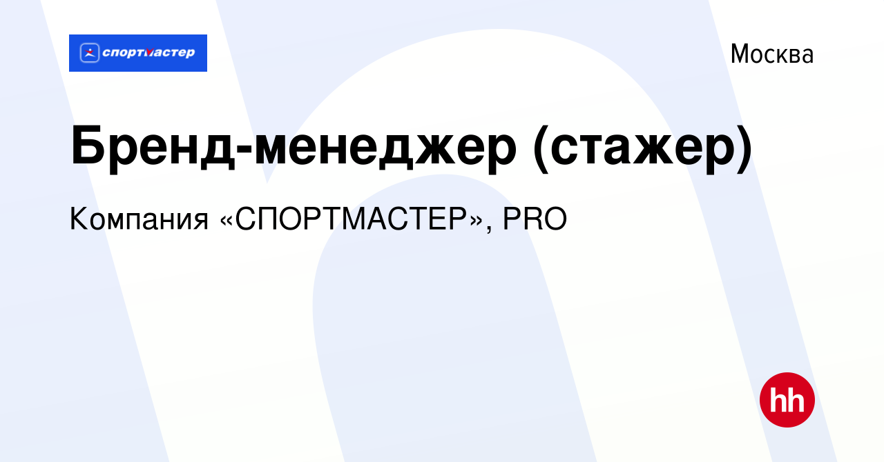 Вакансия Бренд-менеджер (стажер) в Москве, работа в компании Компания « СПОРТМАСТЕР», PRO (вакансия в архиве c 8 июля 2019)