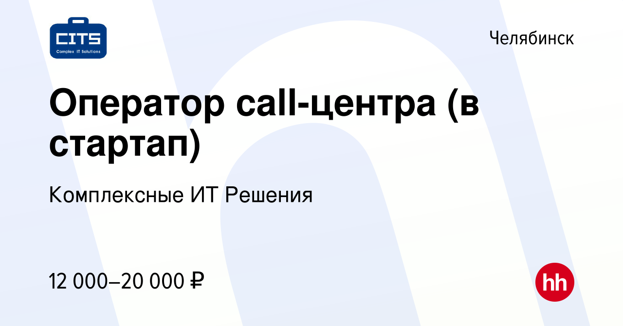 Вакансия Оператор call-центра (в стартап) в Челябинске, работа в компании  Комплексные ИТ Решения (вакансия в архиве c 24 августа 2019)