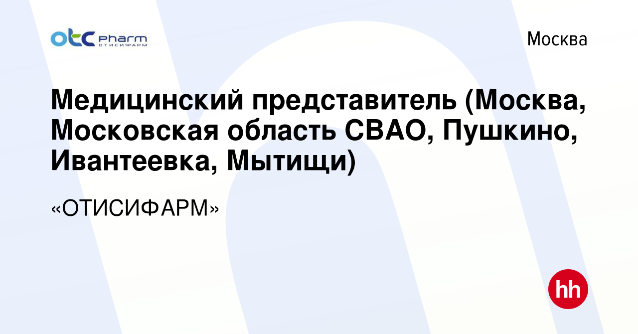 Вакансия Медицинский представитель (Москва, Московская область СВАО, Пушкино,  Ивантеевка, Мытищи) в Москве, работа в компании «ОТИСИФАРМ» (вакансия в  архиве c 7 октября 2019)