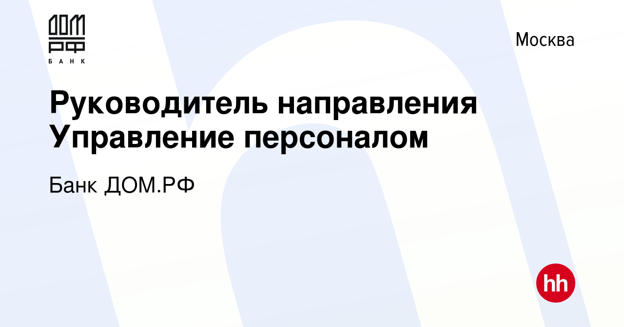 Вакансия Руководитель направления Управление персоналом в Москве, работа в  компании Банк ДОМ.РФ (вакансия в архиве c 14 августа 2019)