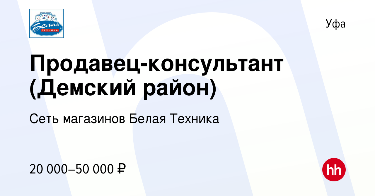 Вакансия Продавец-консультант (Демский район) в Уфе, работа в компании Сеть  магазинов Белая Техника (вакансия в архиве c 3 августа 2019)