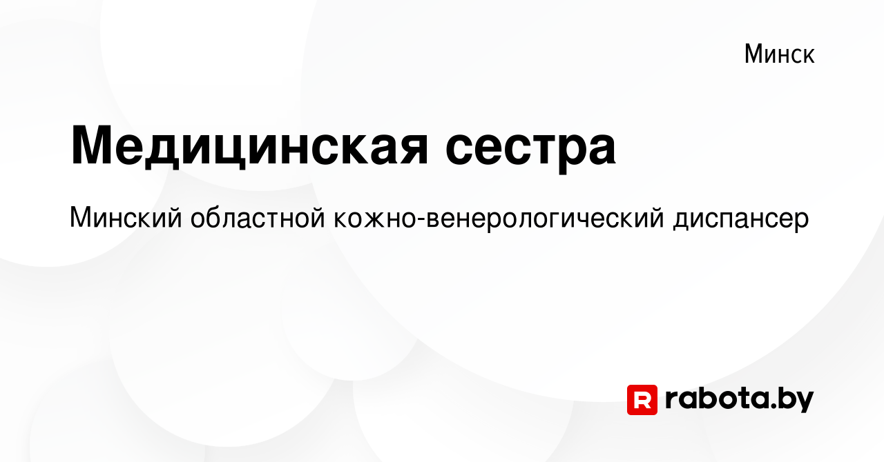 Вакансия Медицинская сестра в Минске, работа в компании Минский областной  кожно-венерологический диспансер (вакансия в архиве c 1 августа 2019)