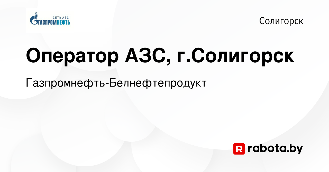 Вакансия Оператор АЗС, г.Солигорск в Солигорске, работа в компании  Газпромнефть-Белнефтепродукт (вакансия в архиве c 9 июля 2019)