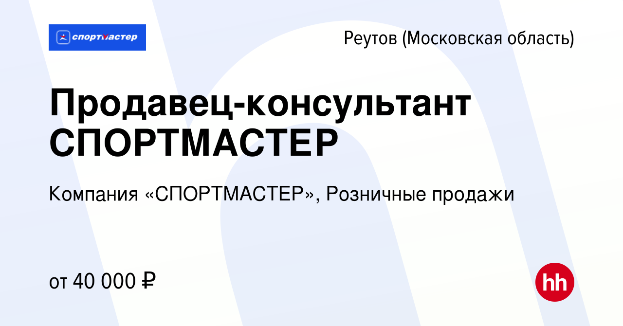 Вакансия Продавец-консультант СПОРТМАСТЕР в Реутове, работа в компании  Компания «СПОРТМАСТЕР», Розничные продажи (вакансия в архиве c 19 июля 2019)