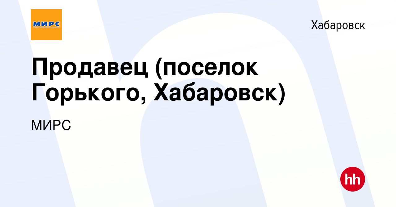 Вакансия Продавец (поселок Горького, Хабаровск) в Хабаровске, работа в  компании МИРС (вакансия в архиве c 10 июля 2019)