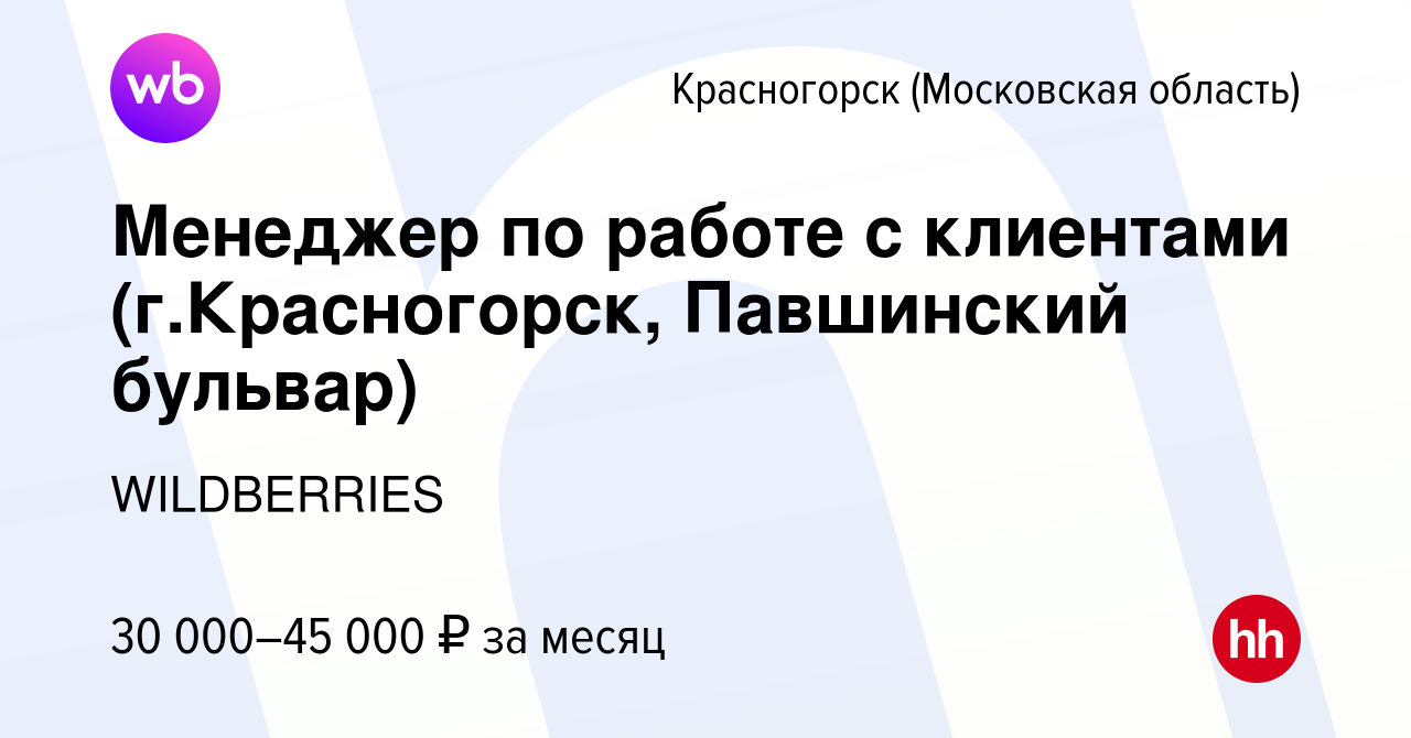 Вакансия Менеджер по работе с клиентами (г.Красногорск, Павшинский бульвар)  в Красногорске, работа в компании WILDBERRIES (вакансия в архиве c 22 июля  2019)