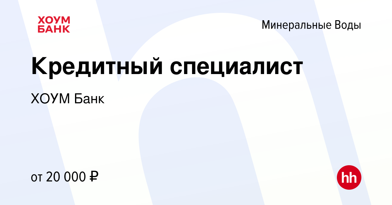 Вакансия Кредитный специалист в Минеральных Водах, работа в компании ХОУМ  Банк (вакансия в архиве c 4 июля 2019)